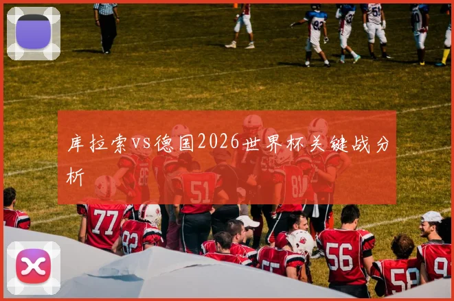 库拉索vs德国2026世界杯关键战分析