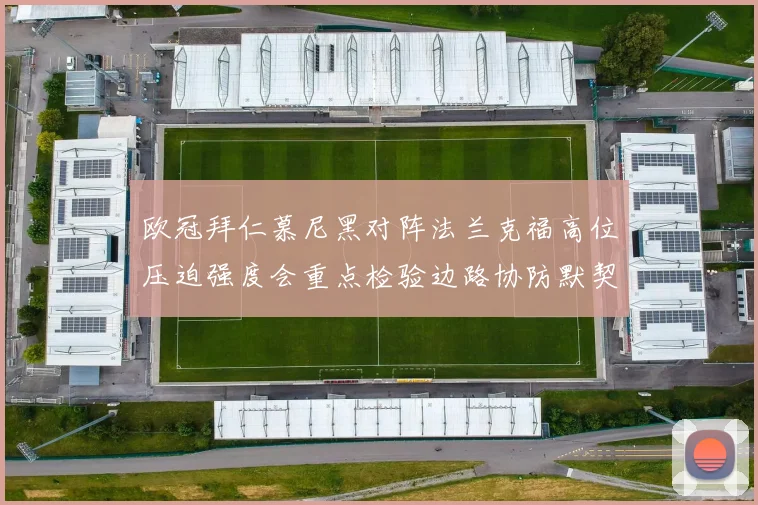 欧冠拜仁慕尼黑对阵法兰克福高位压迫强度会重点检验边路协防默契