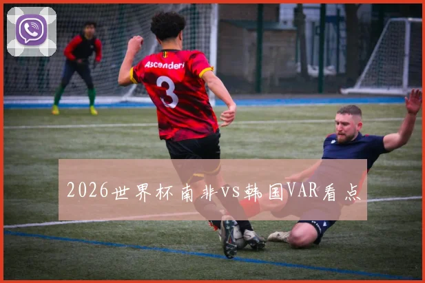 2026世界杯南非vs韩国VAR看点